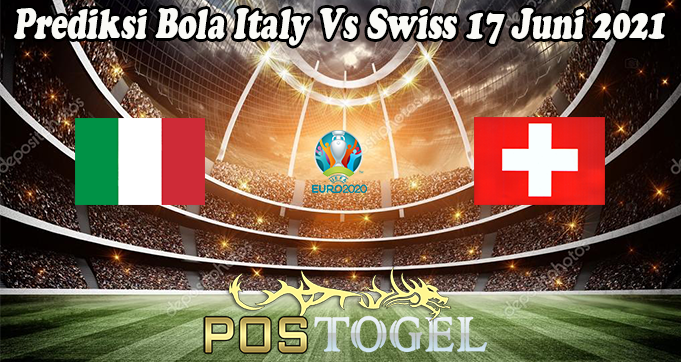 Prediksi Bola Italy Vs Swiss 17 Juni 2021