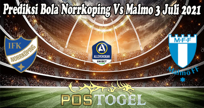 Prediksi Bola Norrkoping Vs Malmo 3 Juli 2021