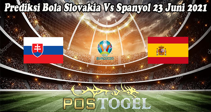 Prediksi Bola Slovakia Vs Spanyol 23 Juni 2021