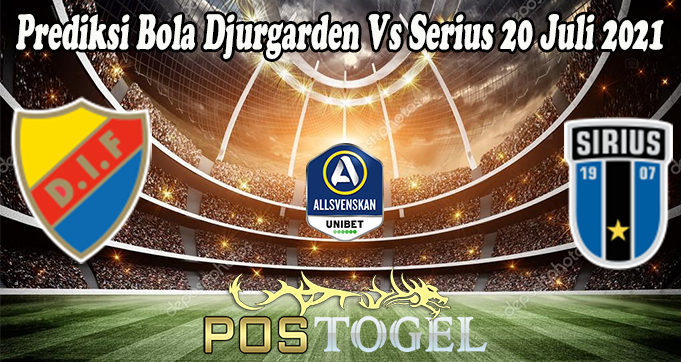 Prediksi Bola Djurgarden Vs Serius 20 Juli 2021