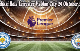 Prediksi Bola Leicester Vs Man City 29 Oktober 2022