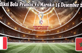 Prediksi Bola Prancis Vs Maroko 15 Desember 2022