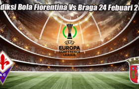 Prediksi Bola Fiorentina Vs Braga 24 Febuari 2023