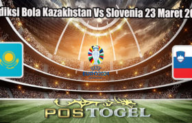 Prediksi Bola Kazakhstan Vs Slovenia 23 Maret 2023