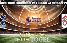 Prediksi Bola Tottenham Vs Fulham 24 Oktober 2023