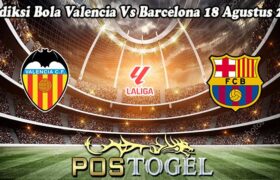 Prediksi Bola Valencia Vs Barcelona 18 Agustus 2024