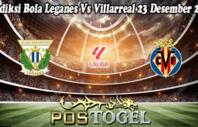 Prediksi Bola Leganes Vs Villarreal 23 Desember 2024