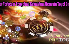 Faktor Terbesar Penyebab Kekalahan Bermain Togel Online