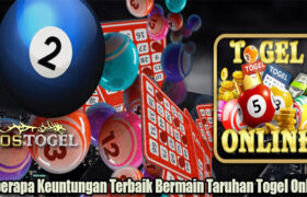 Beberapa Keuntungan Terbaik Bermain Taruhan Togel Online